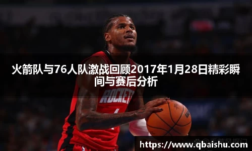 火箭队与76人队激战回顾2017年1月28日精彩瞬间与赛后分析