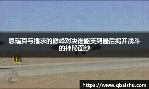 恩瑞克与播求的巅峰对决谁能笑到最后揭开战斗的神秘面纱