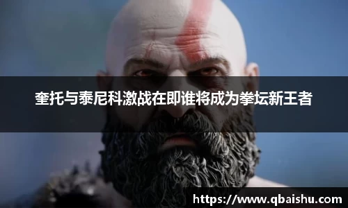 奎托与泰尼科激战在即谁将成为拳坛新王者