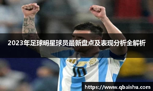2023年足球明星球员最新盘点及表现分析全解析