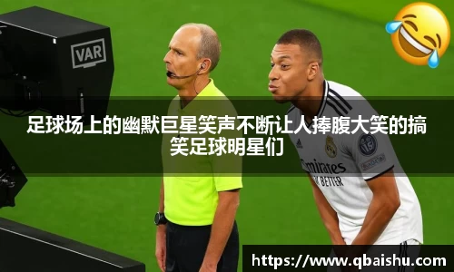 足球场上的幽默巨星笑声不断让人捧腹大笑的搞笑足球明星们